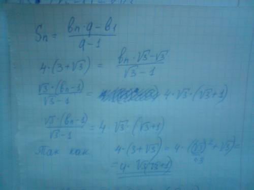 Дано b1=корень из 3 q=корень из 3 sn=4(3+корень из 3) найти n, bn желательно с подробным решением