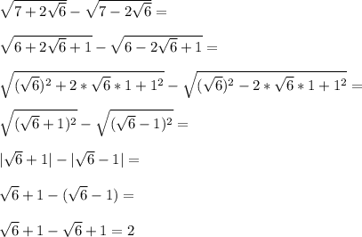 \sqrt{7+2\sqrt{6}}-\sqrt{7-2\sqrt{6}}=\\\\ \sqrt{6+2\sqrt{6}+1}-\sqrt{6-2\sqrt{6}+1}=\\\\ \sqrt{(\sqrt{6})^2+2*\sqrt{6}*1+1^2}-\sqrt{(\sqrt{6})^2-2*\sqrt{6}*1+1^2}=\\\\ \sqrt{(\sqrt{6}+1)^2}-\sqrt{(\sqrt{6}-1)^2}=\\\\ |\sqrt{6}+1|-|\sqrt{6}-1|=\\\\ \sqrt{6}+1-(\sqrt{6}-1)=\\\\ \sqrt{6}+1-\sqrt{6}+1=2