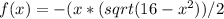 f (x) = -(x*(sqrt(16-x^2))/2