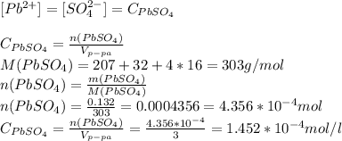 [Pb^{2+}]=[SO_4^{2-}]=C_{PbSO_4} \\ \\ C_{PbSO_4}=\frac{n(PbSO_4)}{V_{p-pa}} \\ M(PbSO_4) = 207+32+4*16=303g/mol \\ n(PbSO_4)= \frac{m(PbSO_4)}{M(PbSO_4)} \\ n(PbSO_4)= \frac{0.132}{303}=0.0004356=4.356*10^{-4} mol \\ C_{PbSO_4}=\frac{n(PbSO_4)}{V_{p-pa}}= \frac{4.356*10^{-4}}{3}=1.452*10^{-4} mol/l