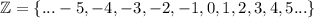 \mathbb Z=\{...-5,-4,-3,-2,-1,0,1,2,3,4,5...\}