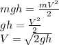 mgh=\frac{mV^{2} }{2} \\gh=\frac{V^{2} }{2} \\V=\sqrt{2gh}