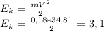 E_{k}=\frac{mV^{2} }{2} \\E_{k}=\frac{0,18*34,81}{2} =3,1