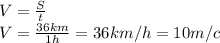 V=\frac{S}{t} \\V=\frac{36km}{1h} =36 km/h=10 m/c