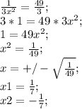 \frac{1}{3x^2}=\frac{49}{3};\\ 3*1=49*3x^2;\\ 1=49x^2;\\ x^2=\frac{1}{49};\\ x=+/-\sqrt{\frac{1}{49}};\\ x1=\frac{1}{7};\\ x2=-\frac{1}{7};\\