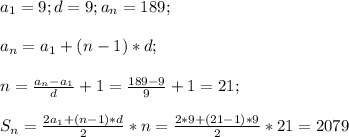 a_1=9;d=9;a_n=189;\\\\a_n=a_1+(n-1)*d;\\\\n=\frac{a_n-a_1}{d}+1=\frac{189-9}{9}+1=21;\\\\S_n=\frac{2a_1+(n-1)*d}{2}*n=\frac{2*9+(21-1)*9}{2}*21=2 079