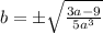 b = \pm \sqrt{\frac{3a - 9}{5a^3}}