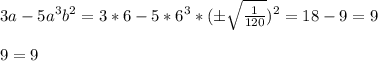 3a - 5a^3b^2= 3 * 6 - 5 *6^3 * (\pm \sqrt{ \frac{1}{120}})^2 = 18 - 9 = 9 \\ \\ 9 = 9