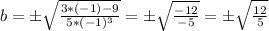 b = \pm \sqrt{\frac{3*(-1) - 9}{5*(-1)^3}} = \pm \sqrt{\frac{- 12}{-5}} = \pm \sqrt{\frac{12}{5}}