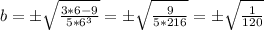 b = \pm \sqrt{\frac{3*6 - 9}{5*6^3}} = \pm \sqrt{\frac{9}{5*216}} = \pm \sqrt{\frac{1}{120}}