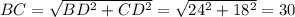 BC = \sqrt{BD^{2} + CD^{2}} = \sqrt{24^{2} + 18^{2}} = 30