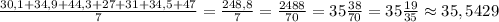 \frac{30,1+34,9+44,3+27+31+34,5+47}{7}=\frac{248,8}{7}=\frac{2488}{70}=35\frac{38}{70}=35\frac{19}{35}\approx 35,5429