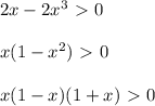 2x - 2 x^{3} \ \textgreater \ 0 \\ \\ x (1- x^{2} )\ \textgreater \ 0 \\ \\ x (1- x) (1+x) \ \textgreater \ 0