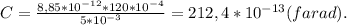 C=\frac{8,85*10^{-12}*120*10^{-4}}{5*10^{-3}} = 212,4*10^{-13}(farad).