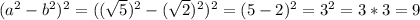 (a^2-b^2)^2=((\sqrt{5})^2-(\sqrt{2})^2)^2=(5-2)^2=3^2=3*3=9
