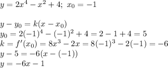 y=2x^4-x^2+4; \ x_0=-1\\\\ y-y_0=k(x-x_0)\\ y_0=2(-1)^4-(-1)^2+4=2-1+4=5\\ k=f'(x_0)=8x^3-2x=8(-1)^3-2(-1)=-6\\ y-5=-6(x-(-1))\\ y=-6x-1