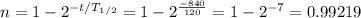 n=1-2^{-t/T_{1/2}}=1-2^\frac{-840}{120}=1-2^{-7}=0.99219