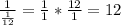 \frac{1}{\frac{1}{12}}=\frac{1}{1}*\frac{12}{1}=12