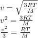 v=\sqrt{\frac{3RT}{M}}\\ v^2=\frac{3RT}{M}\\ \frac{v^2}{3}=\frac{RT}{M}