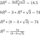 2R^2 - \frac{3*R^2*\sqrt{3}}{4}=18.5\\ \\8R^2-3*R^2*\sqrt{3}=74\\ \\R^2*(8-3*\sqrt{3})=74\\ \\R^2=\frac{74}{(8-3*\sqrt{3})}