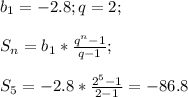 b_1=-2.8;q=2;\\\\S_n=b_1*\frac{q^n-1}{q-1};\\\\S_5=-2.8*\frac{2^5-1}{2-1}=-86.8