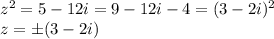 z^2=5-12i=9-12i-4=(3-2i)^2\\z=\pm(3-2i)