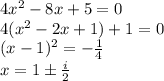 4x^2-8x+5=0\\ 4(x^2-2x+1)+1=0\\ (x-1)^2=-\frac14\\ x=1\pm\frac i2