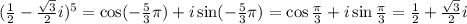 (\frac12-\frac{\sqrt3}2i)^5=\cos(-\frac53\pi)+i\sin(-\frac53\pi)=\cos\frac\pi3+i\sin\frac\pi3=\frac12+\frac{\sqrt3}2i
