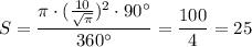 S= \dfrac{ \pi \cdot( \frac{10}{ \sqrt{\pi} } )^2 \cdot 90а }{360а} = \dfrac{100}{4}=25