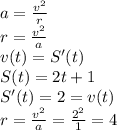a=\frac{v^2}{r}\\ r=\frac{v^2}{a}\\ v(t)=S'(t)\\ S(t)=2t+1\\ S'(t)=2=v(t)\\ r=\frac{v^2}{a}=\frac{2^2}{1}=4