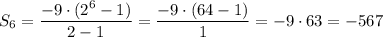 S_6= \dfrac{-9\cdot (2^6-1)}{ 2 -1} = \dfrac{-9\cdot (64-1)}{1} =-9\cdot 63=-567