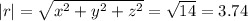 |r|=\sqrt{x^2+y^2+z^2}=\sqrt{14}=3.74