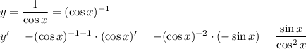 y= \dfrac{1}{\cos x} =(\cos x)^{-1}&#10;\\\&#10;y'=-(\cos x)^{-1-1}\cdot (\cos x)'=-(\cos x)^{-2}\cdot (-\sin x)= \dfrac{\sin x}{\cos ^2x}