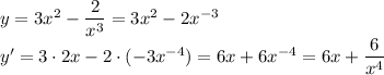 y=3x^2- \dfrac{2}{x^3} =3x^2- 2x^{-3}&#10;\\\&#10;y'=3\cdot 2x- 2\cdot(-3x^{-4})=6x+ 6x^{-4}=6x+ \dfrac{6}{x^4}
