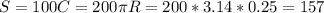 S = 100C = 200\pi R = 200 * 3.14 * 0.25 = 157