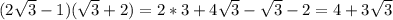 (2\sqrt{3}-1)(\sqrt{3}+2)=2*3+4\sqrt{3}-\sqrt{3}-2=4+3\sqrt{3}
