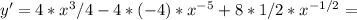 y' = 4 * x^3/4 -4 * (-4) * x^{-5} + 8 * 1/2 * x ^{-1/2} =