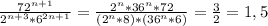 \frac{72^{n+1}}{2^{n+3}*6^{2n+1}}=\frac{2^n*36^n*72}{(2^n*8)*(36^n*6)}=\frac{3}{2}=1,5