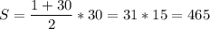 \displaystyle S= \frac{1+30}{2}*30=31*15=465