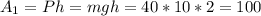 A_{1}=Ph=mgh=40*10*2=100