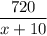 \dfrac{720}{x+10}