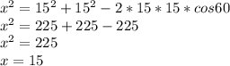x^2=15^2+15^2-2*15*15*cos60\\ x^2=225+225-225\\ x^2=225\\ x=15