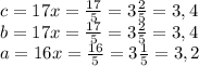c=17x=\frac{17}{5}=3\frac{2}{5}=3,4\\b=17x=\frac{17}{5}=3\frac{2}{5}=3,4\\a=16x=\frac{16}{5}=3\frac{1}{5}=3,2