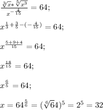 \frac{\sqrt[3] {x}*\sqrt[5] {x^3}}{x^{-\frac{4}{15}}}=64;\\\\x^{\frac{1}{3}+\frac{3}{5}-(-\frac{4}{15})}=64;\\\\x^{\frac{5+9+4}{15}}=64;\\\\x^{\frac{18}{15}}=64;\\\\x^{\frac{6}{5}}=64;\\\\x=64^{\frac{5}{6}}=(\sqrt[6] 64)^5=2^5=32