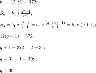 b_1=12;S_3=372;\\\\S_n=b_1*\frac{q^n-1}{q-1};\\\\S_3=b_1*\frac{q^2-1}{q-1}=b_1*\frac{(q-1)(q+1)}{q-1}=b_1*(q+1);\\\\12(q+1)=372;\\\\q+1=372:12=31;\\\\q=31-1=30;\\\\q=30