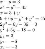 x-y=3\\ x^2+y^2=45\\ x=3+y\\ 9+6y+y^2+y^2=45\\ 2y^2+6y-36=0\\ y^2+3y-18=0\\ y_1=3\\y_2=-6\\ x_2=-3