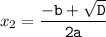 x_{2}=\tt\displaystyle\frac{-b+\sqrt{D} }{2a}