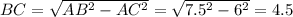 BC=\sqrt{AB^2-AC^2}=\sqrt{7.5^2-6^2}=4.5