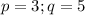 p = 3; q = 5