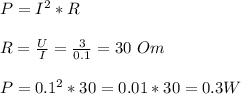 P=I^2*R\\ \\R=\frac{U}{I}=\frac{3}{0.1}=30\ Om\\ \\P=0.1^2*30=0.01*30=0.3 W